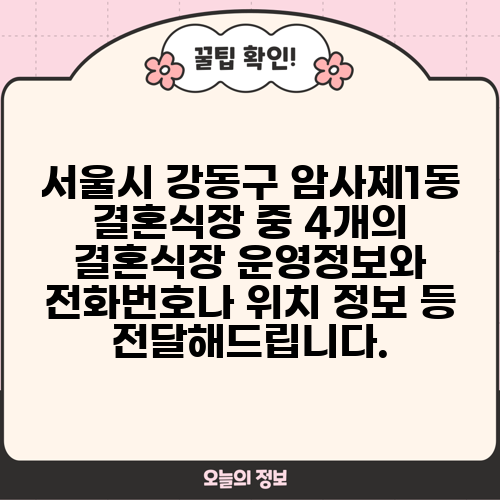 서울시 강동구 암사제1동 결혼식장 중 4개의 결혼식장 운영정보와 전화번호나 위치 정보 등 전달해드립니다.
