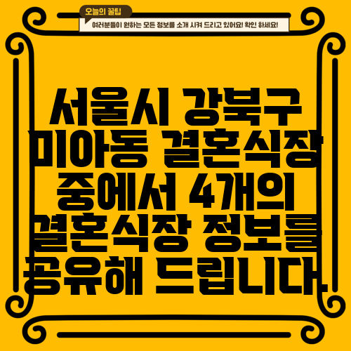 서울시 강북구 미아동 결혼식장 중에서 4개의 결혼식장 정보를 공유해 드립니다.