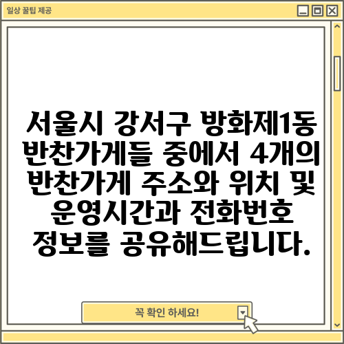 서울시 강서구 방화제1동 반찬가게들 중에서 4개의 반찬가게 주소와 위치 및 운영시간과 전화번호 정보를 공유해드립니다.