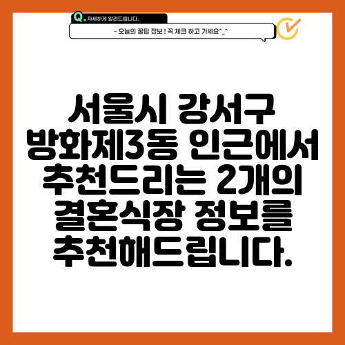 서울시 강서구 방화제3동 인근에서 추천드리는 2개의 결혼식장 정보를 추천해드립니다.