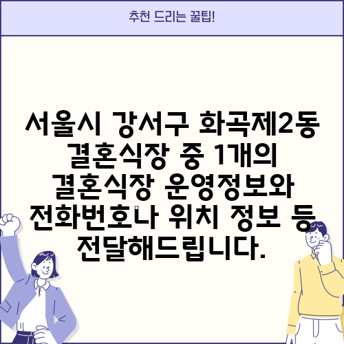 서울시 강서구 화곡제2동 결혼식장 중 1개의 결혼식장 운영정보와 전화번호나 위치 정보 등 전달해드립니다.