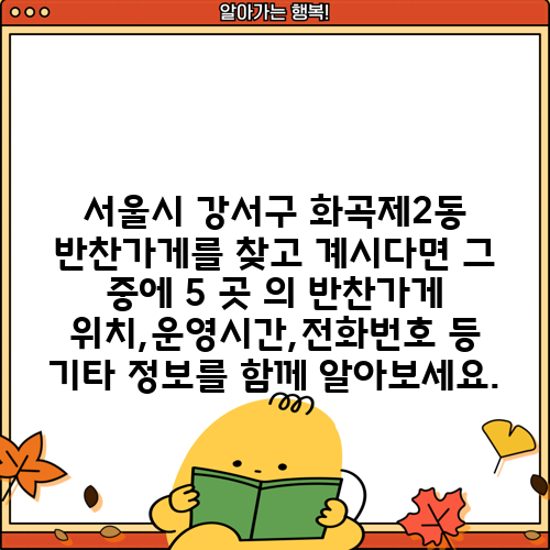 서울시 강서구 화곡제2동 반찬가게를 찾고 계시다면 그 중에 5 곳 의 반찬가게 위치,운영시간,전화번호 등 기타 정보를 함께 알아보세요.