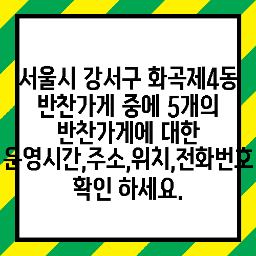 서울시 강서구 화곡제4동 반찬가게 중에 5개의 반찬가게에 대한 운영시간,주소,위치,전화번호 확인 하세요.