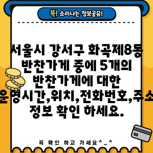 서울시 강서구 화곡제8동 반찬가게 중에 5개의 반찬가게에 대한 운영시간,위치,전화번호,주소 정보 확인 하세요.