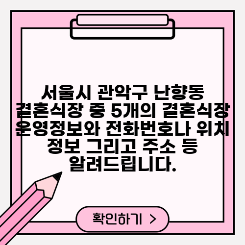 서울시 관악구 난향동 결혼식장 중 5개의 결혼식장 운영정보와 전화번호나 위치 정보 그리고 주소 등 알려드립니다.