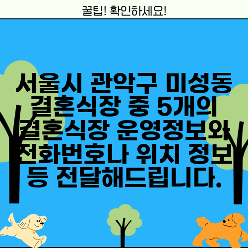 서울시 관악구 미성동 결혼식장 중 5개의 결혼식장 운영정보와 전화번호나 위치 정보 등 전달해드립니다.