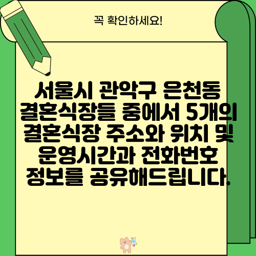 서울시 관악구 은천동 결혼식장들 중에서 5개의 결혼식장 주소와 위치 및 운영시간과 전화번호 정보를 공유해드립니다.