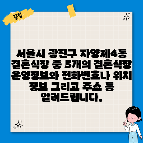 서울시 광진구 자양제4동 결혼식장 중 5개의 결혼식장 운영정보와 전화번호나 위치 정보 그리고 주소 등 알려드립니다.