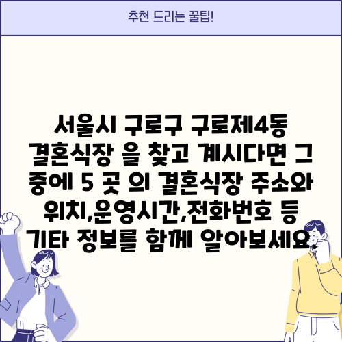 서울시 구로구 구로제4동 결혼식장 을 찾고 계시다면 그 중에 5 곳 의 결혼식장 주소와 위치,운영시간,전화번호 등 기타 정보를 함께 알아보세요.