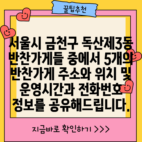 서울시 금천구 독산제3동 반찬가게들 중에서 5개의 반찬가게 주소와 위치 및 운영시간과 전화번호 정보를 공유해드립니다.