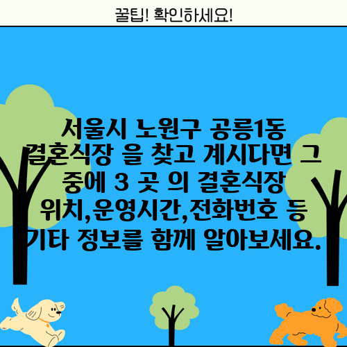 서울시 노원구 공릉1동 결혼식장 을 찾고 계시다면 그 중에 3 곳 의 결혼식장 위치,운영시간,전화번호 등 기타 정보를 함께 알아보세요.