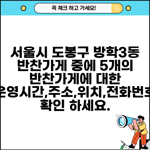 서울시 도봉구 방학3동 반찬가게 중에 5개의 반찬가게에 대한 운영시간,주소,위치,전화번호 확인 하세요.