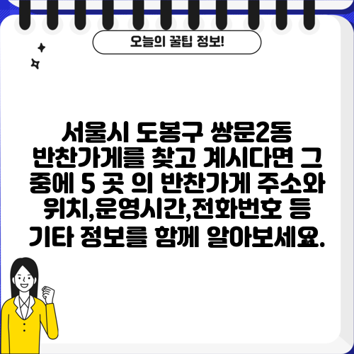 서울시 도봉구 쌍문2동 반찬가게를 찾고 계시다면 그 중에 5 곳 의 반찬가게 주소와 위치,운영시간,전화번호 등 기타 정보를 함께 알아보세요.