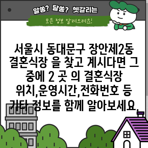 서울시 동대문구 장안제2동 결혼식장 을 찾고 계시다면 그 중에 2 곳 의 결혼식장 위치,운영시간,전화번호 등 기타 정보를 함께 알아보세요.