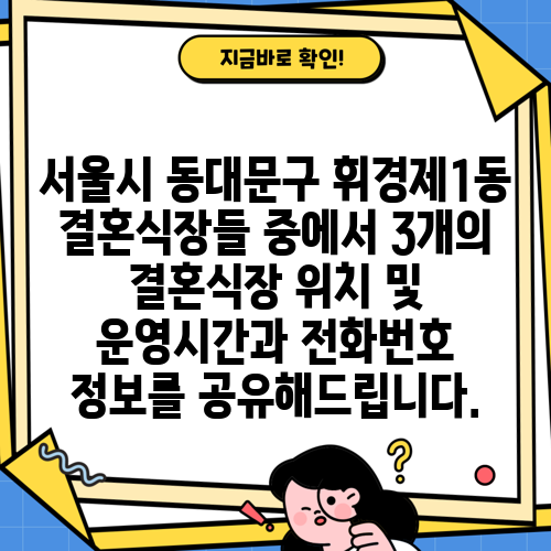 서울시 동대문구 휘경제1동 결혼식장들 중에서 3개의 결혼식장 위치 및 운영시간과 전화번호 정보를 공유해드립니다.