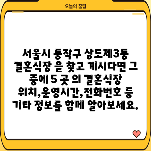 서울시 동작구 상도제3동 결혼식장 을 찾고 계시다면 그 중에 5 곳 의 결혼식장 위치,운영시간,전화번호 등 기타 정보를 함께 알아보세요.