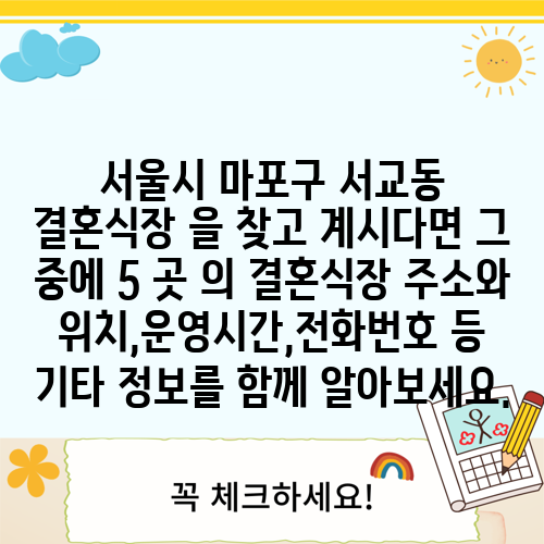 서울시 마포구 서교동 결혼식장 을 찾고 계시다면 그 중에 5 곳 의 결혼식장 주소와 위치,운영시간,전화번호 등 기타 정보를 함께 알아보세요.