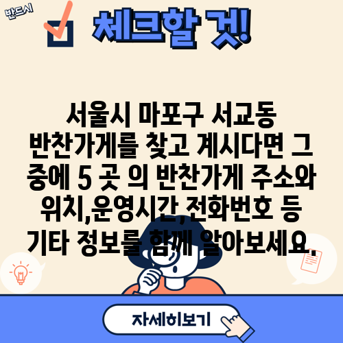 서울시 마포구 서교동 반찬가게를 찾고 계시다면 그 중에 5 곳 의 반찬가게 주소와 위치,운영시간,전화번호 등 기타 정보를 함께 알아보세요.