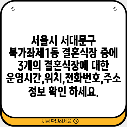서울시 서대문구 북가좌제1동 결혼식장 중에 3개의 결혼식장에 대한 운영시간,위치,전화번호,주소 정보 확인 하세요.