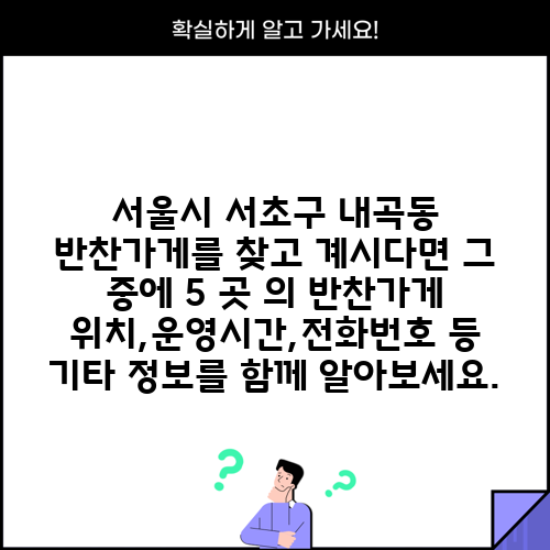 서울시 서초구 내곡동 반찬가게를 찾고 계시다면 그 중에 5 곳 의 반찬가게 위치,운영시간,전화번호 등 기타 정보를 함께 알아보세요.