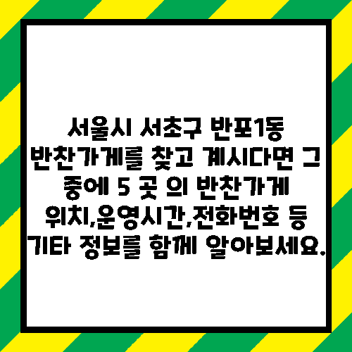 서울시 서초구 반포1동 반찬가게를 찾고 계시다면 그 중에 5 곳 의 반찬가게 위치,운영시간,전화번호 등 기타 정보를 함께 알아보세요.