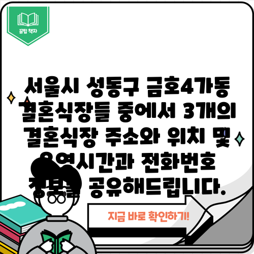 서울시 성동구 금호4가동 결혼식장들 중에서 3개의 결혼식장 주소와 위치 및 운영시간과 전화번호 정보를 공유해드립니다.