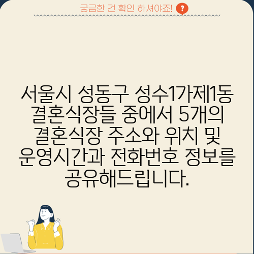 서울시 성동구 성수1가제1동 결혼식장들 중에서 5개의 결혼식장 주소와 위치 및 운영시간과 전화번호 정보를 공유해드립니다.