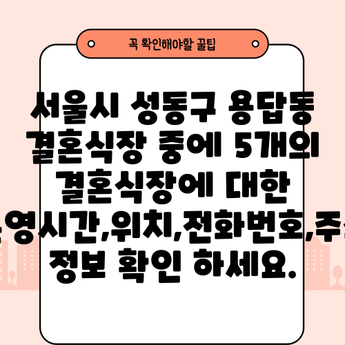 서울시 성동구 용답동 결혼식장 중에 5개의 결혼식장에 대한 운영시간,위치,전화번호,주소 정보 확인 하세요.