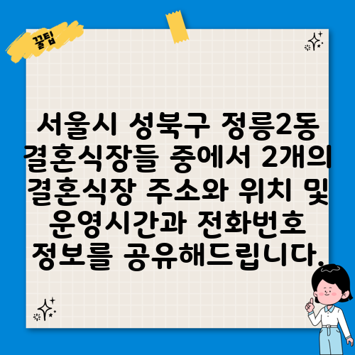 서울시 성북구 정릉2동 결혼식장들 중에서 2개의 결혼식장 주소와 위치 및 운영시간과 전화번호 정보를 공유해드립니다.