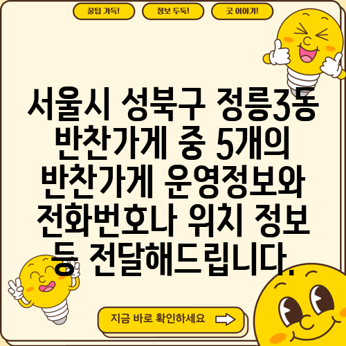 서울시 성북구 정릉3동 반찬가게 중 5개의 반찬가게 운영정보와 전화번호나 위치 정보 등 전달해드립니다.