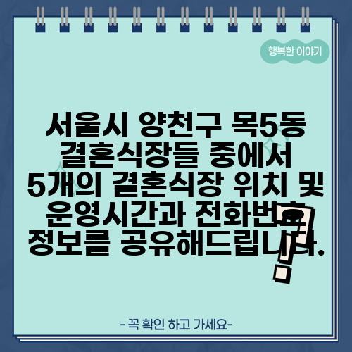 서울시 양천구 목5동 결혼식장들 중에서 5개의 결혼식장 위치 및 운영시간과 전화번호 정보를 공유해드립니다.