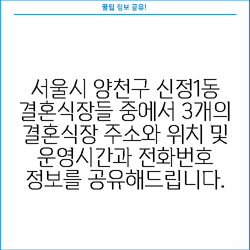 서울시 양천구 신정1동 결혼식장들 중에서 3개의 결혼식장 주소와 위치 및 운영시간과 전화번호 정보를 공유해드립니다.