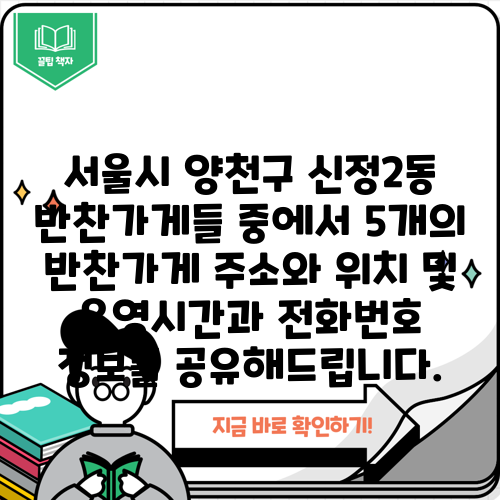 서울시 양천구 신정2동 반찬가게들 중에서 5개의 반찬가게 주소와 위치 및 운영시간과 전화번호 정보를 공유해드립니다.