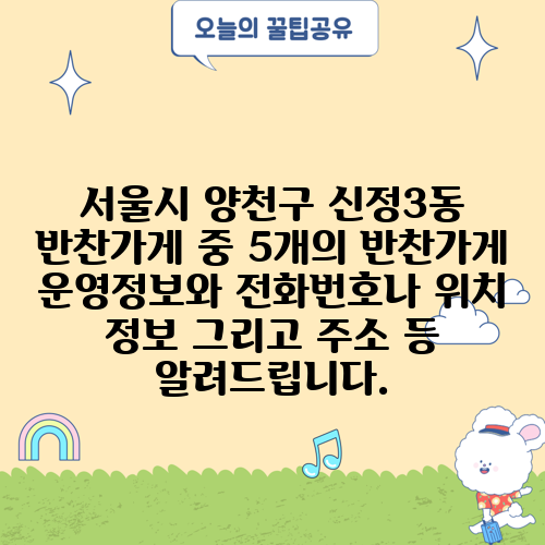 서울시 양천구 신정3동 반찬가게 중 5개의 반찬가게 운영정보와 전화번호나 위치 정보 그리고 주소 등 알려드립니다.