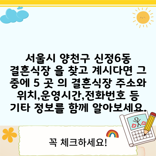 서울시 양천구 신정6동 결혼식장 을 찾고 계시다면 그 중에 5 곳 의 결혼식장 주소와 위치,운영시간,전화번호 등 기타 정보를 함께 알아보세요.