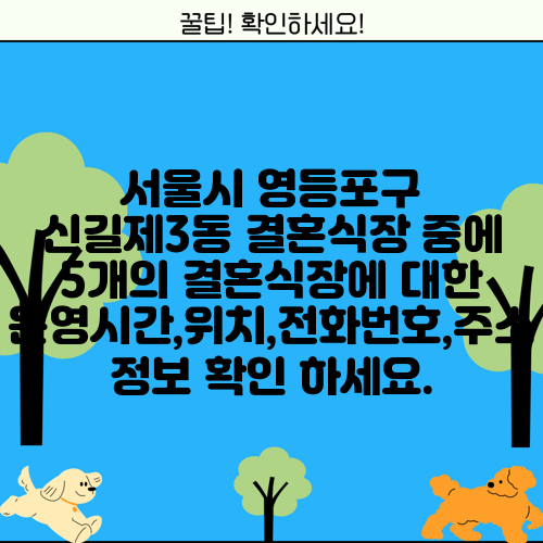 서울시 영등포구 신길제3동 결혼식장 중에 5개의 결혼식장에 대한 운영시간,위치,전화번호,주소 정보 확인 하세요.
