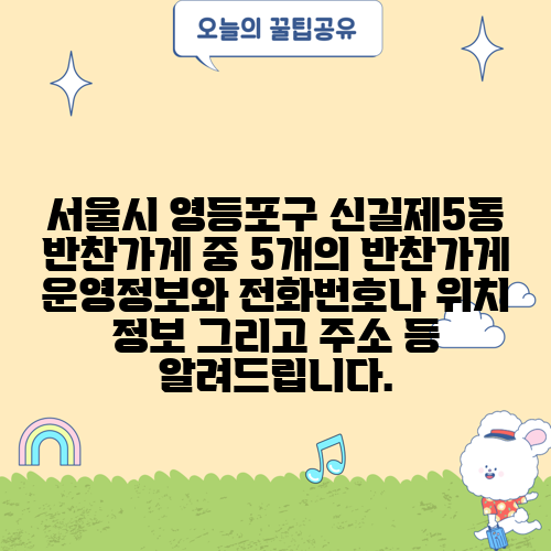 서울시 영등포구 신길제5동 반찬가게 중 5개의 반찬가게 운영정보와 전화번호나 위치 정보 그리고 주소 등 알려드립니다.