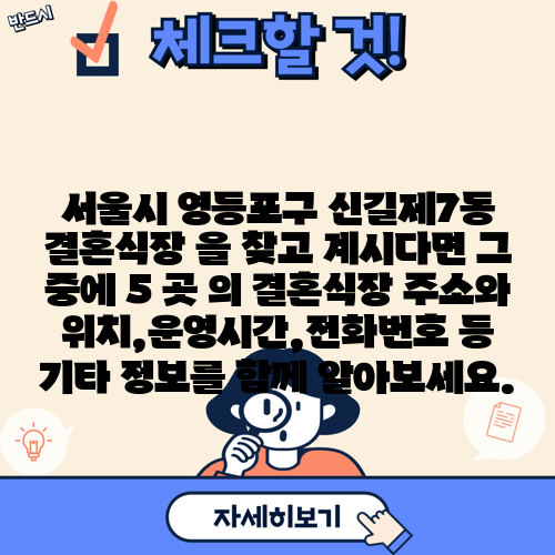 서울시 영등포구 신길제7동 결혼식장 을 찾고 계시다면 그 중에 5 곳 의 결혼식장 주소와 위치,운영시간,전화번호 등 기타 정보를 함께 알아보세요.