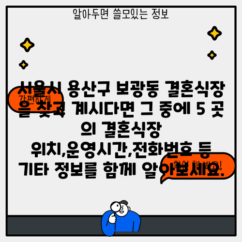 서울시 용산구 보광동 결혼식장 을 찾고 계시다면 그 중에 5 곳 의 결혼식장 위치,운영시간,전화번호 등 기타 정보를 함께 알아보세요.