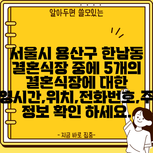 서울시 용산구 한남동 결혼식장 중에 5개의 결혼식장에 대한 운영시간,위치,전화번호,주소 정보 확인 하세요.