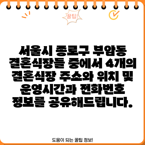 서울시 종로구 부암동 결혼식장들 중에서 4개의 결혼식장 주소와 위치 및 운영시간과 전화번호 정보를 공유해드립니다.