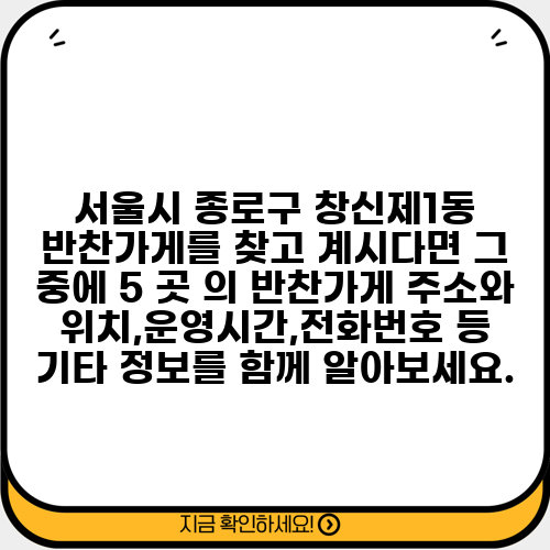 서울시 종로구 창신제1동 반찬가게를 찾고 계시다면 그 중에 5 곳 의 반찬가게 주소와 위치,운영시간,전화번호 등 기타 정보를 함께 알아보세요.