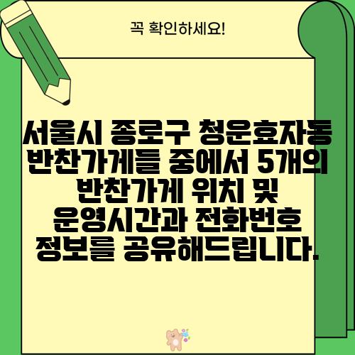 서울시 종로구 청운효자동 반찬가게들 중에서 5개의 반찬가게 위치 및 운영시간과 전화번호 정보를 공유해드립니다.
