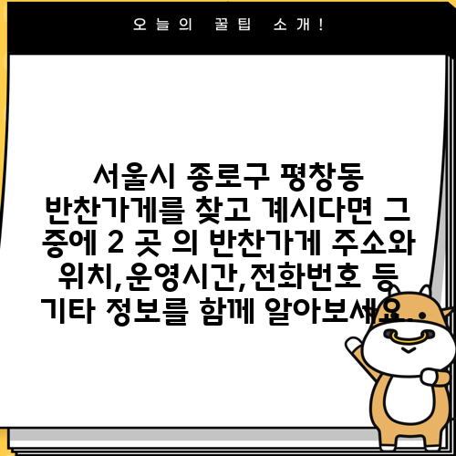 서울시 종로구 평창동 반찬가게를 찾고 계시다면 그 중에 2 곳 의 반찬가게 주소와 위치,운영시간,전화번호 등 기타 정보를 함께 알아보세요.