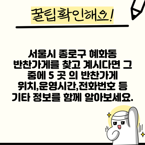 서울시 종로구 혜화동 반찬가게를 찾고 계시다면 그 중에 5 곳 의 반찬가게 위치,운영시간,전화번호 등 기타 정보를 함께 알아보세요.