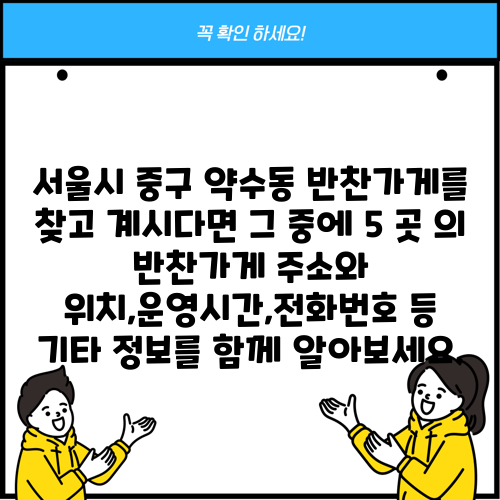 서울시 중구 약수동 반찬가게를 찾고 계시다면 그 중에 5 곳 의 반찬가게 주소와 위치,운영시간,전화번호 등 기타 정보를 함께 알아보세요.