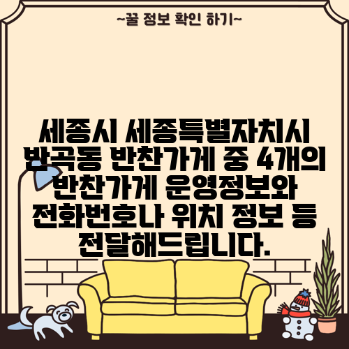 세종시 세종특별자치시 반곡동 반찬가게 중 4개의 반찬가게 운영정보와 전화번호나 위치 정보 등 전달해드립니다.
