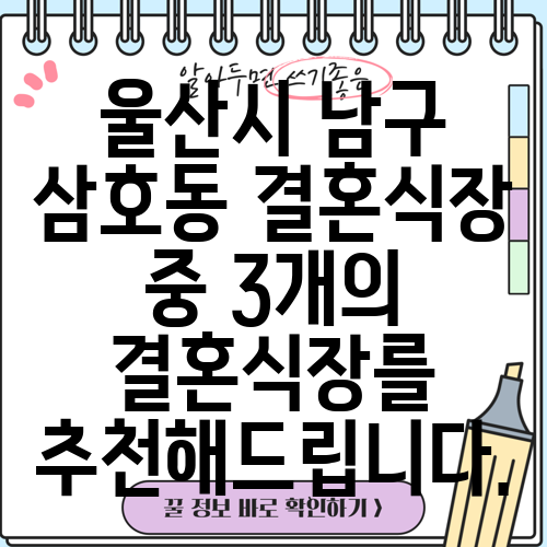 울산시 남구 삼호동 결혼식장 중 3개의 결혼식장를 추천해드립니다.
