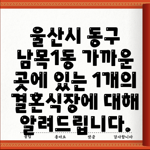 울산시 동구 남목1동 가까운 곳에 있는 1개의 결혼식장에 대해 알려드립니다.