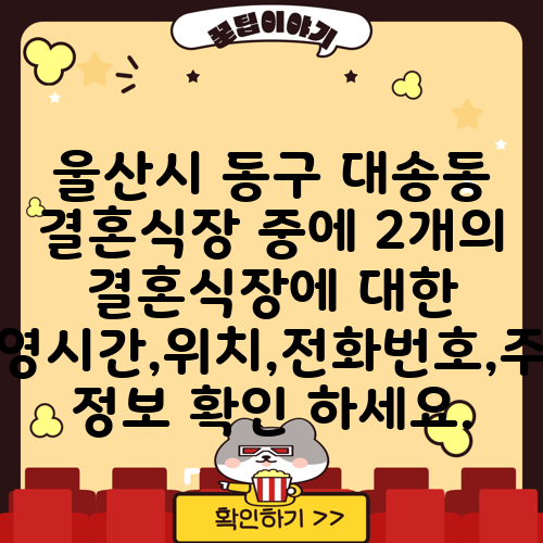 울산시 동구 대송동 결혼식장 중에 2개의 결혼식장에 대한 운영시간,위치,전화번호,주소 정보 확인 하세요.